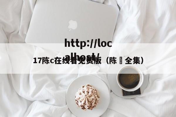 17陈c在线看免费版(陈瑸全集)